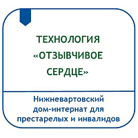 ТЕХНОЛОГИЯ ОРГАНИЗАЦИИ ГРУППЫ ВЗАИМОПОМОЩИ ДЛЯ ГРАЖДАН ПОЖИЛОГО ВОЗРАСТА И ИНВАЛИДОВ В УСЛОВИЯХ СТАЦИОНАРНОГО УЧРЕЖДЕНИЯ «ОТЗЫВЧИВОЕ СЕРДЦЕ»