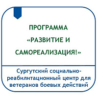 ПРОГРАММА СОЦИАЛЬНОЙ ПОДДЕРЖКИ ВЕТЕРАНОВ И ИНВАЛИДОВ БОЕВЫХ ДЕЙСТВИЙ УЧАСТНИКОВ СПЕЦИАЛЬНОЙ ВОЕННОЙ ОПЕРАЦИИ И ЧЛЕНОВ ИХ СЕМЕЙ «РАЗВИТИЕ И САМОРЕАЛИЗАЦИЯ!»