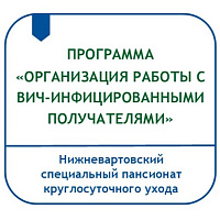 ПРОГРАММА «ОРГАНИЗАЦИЯ РАБОТЫ С ВИЧ-ИНФИЦИРОВАННЫМИ ПОЛУЧАТЕЛЯМИ СОЦИАЛЬНЫХ УСЛУГ В СТАЦИОНАРНОЙ ФОРМЕ СОЦИАЛЬНОГО ОБСЛУЖИВАНИЯ»